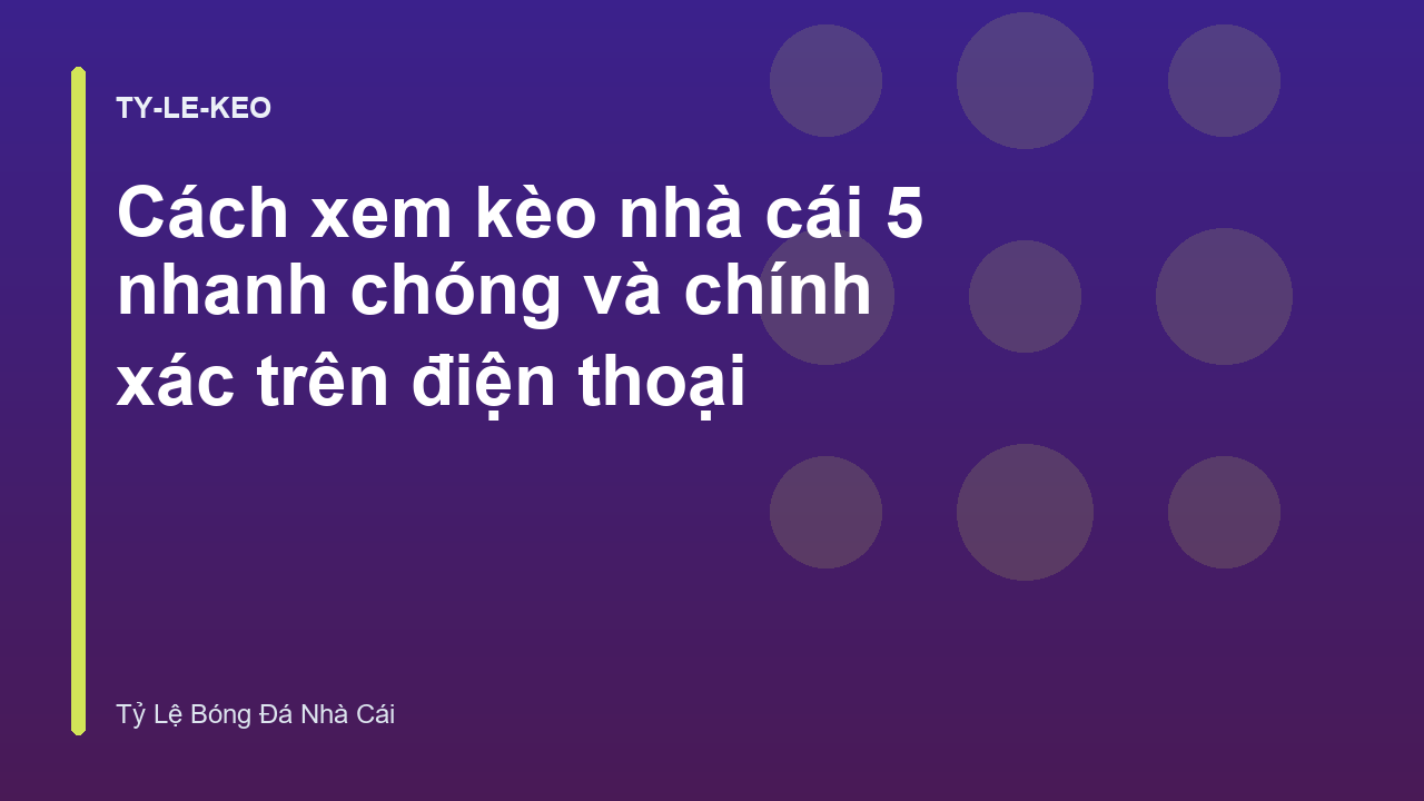 Cách xem kèo nhà cái 5 nhanh chóng và chính xác trên điện thoại