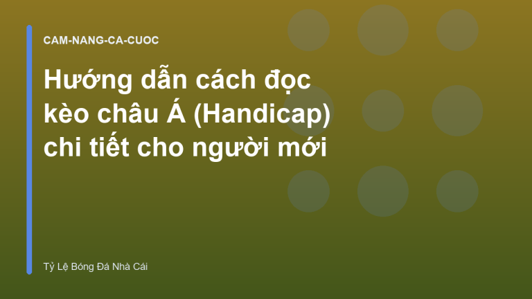 Hướng dẫn cách đọc kèo châu Á (Handicap) chi tiết cho người mới